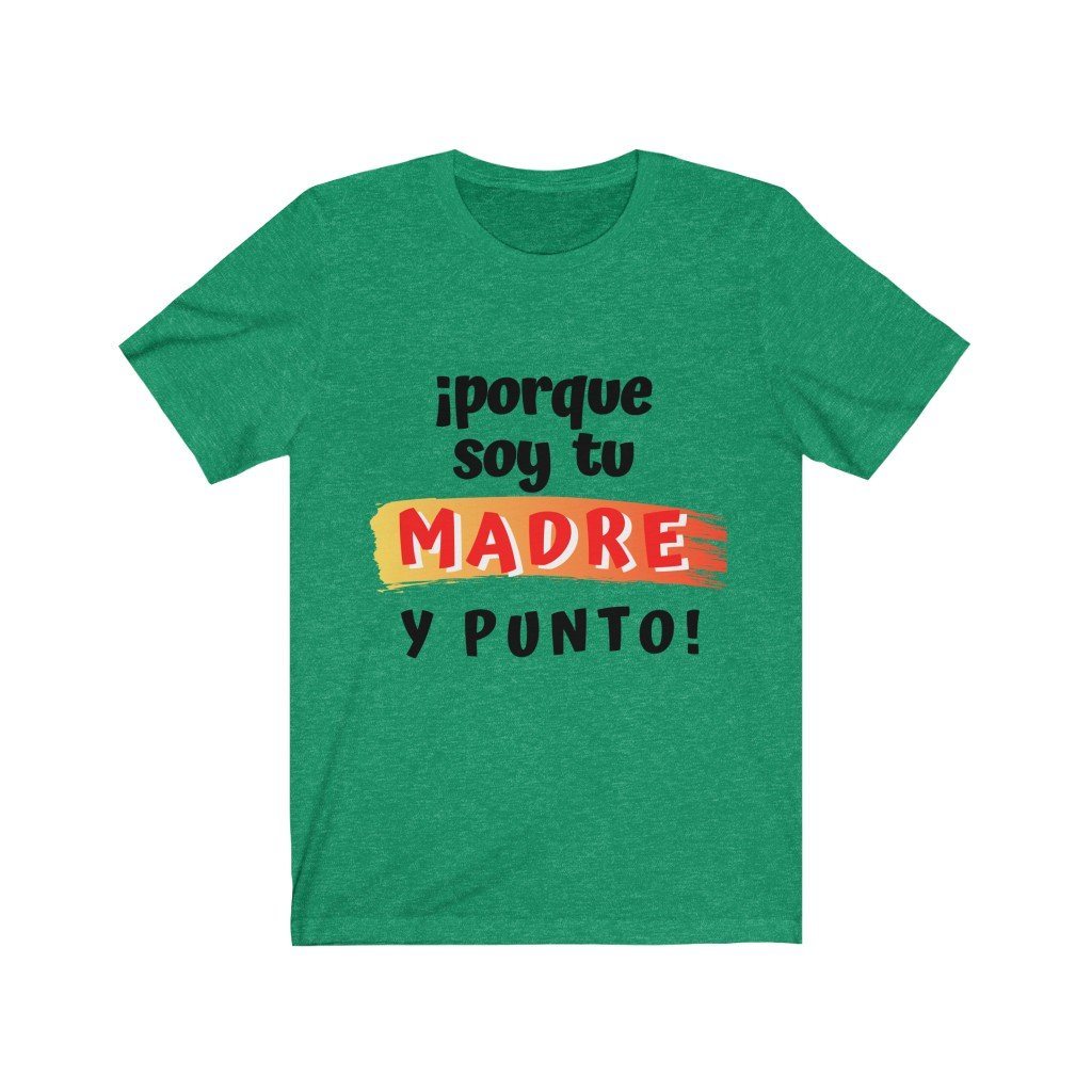 Camiseta: Porque soy tu Madre y Punto! - Escoge tu color favorito T-Shirt Printify Heather Kelly S 