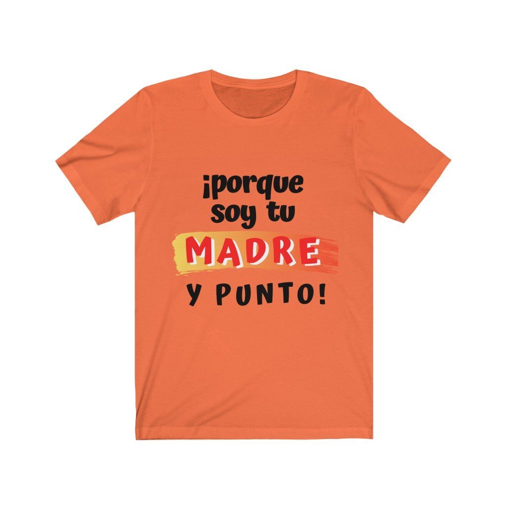 Camiseta: Porque soy tu Madre y Punto! - Escoge tu color favorito T-Shirt Printify Orange S 