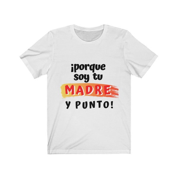 Camiseta: Porque soy tu Madre y Punto! - Escoge tu color favorito T-Shirt Printify White S 