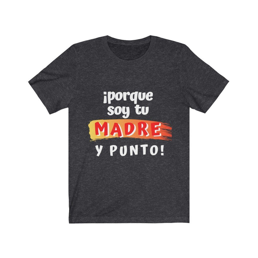 Camiseta: Porque soy tu Madre y Punto! - Escoge tu color favorito T-Shirt Printify Dark Grey Heather S 