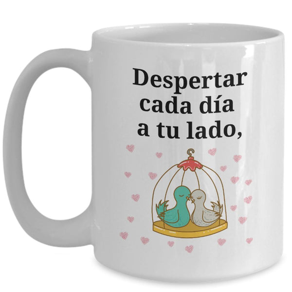 Taza con mensaje de amor: Despertar cada día a tu lado, es la mejor manera de empezar mi día. Coffee Mug Regalos.Gifts 
