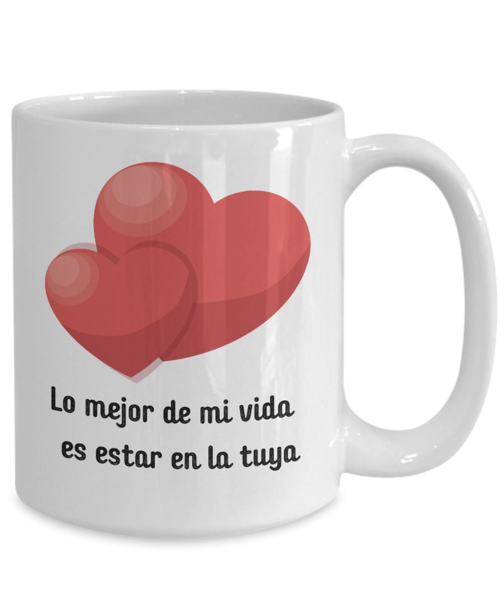 Taza con mensaje de amor: Lo mejor de mi vida es estar en la tuya Coffee Mug Regalos.Gifts 