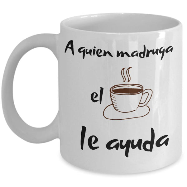 Taza de Café: A quien madruga… Coffee Mug Regalos.Gifts 