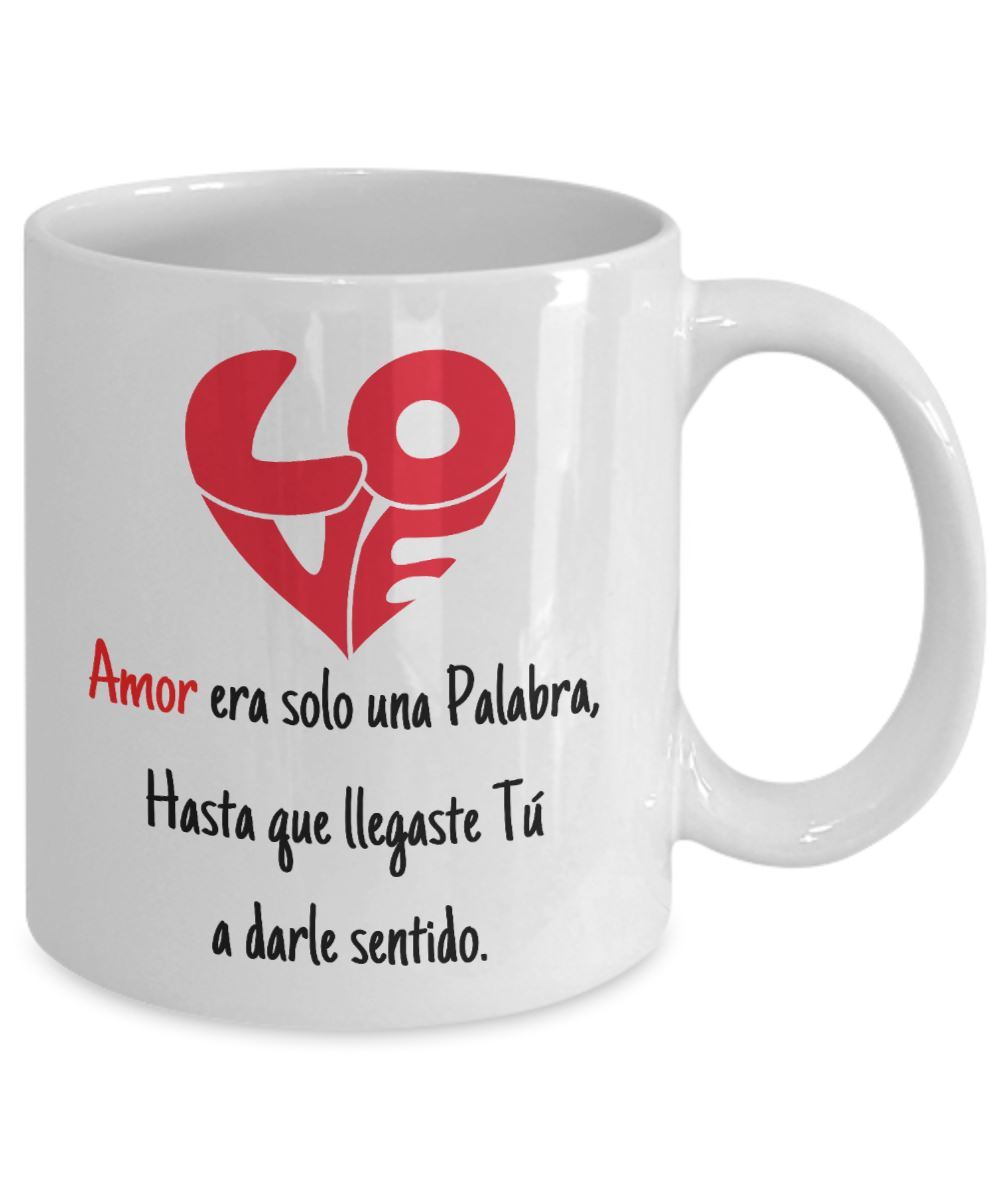 Taza de café con mensaje de amor: Amor era solo una Palabra, hasta que llegaste tú, a darle sentido. Coffee Mug Regalos.Gifts 