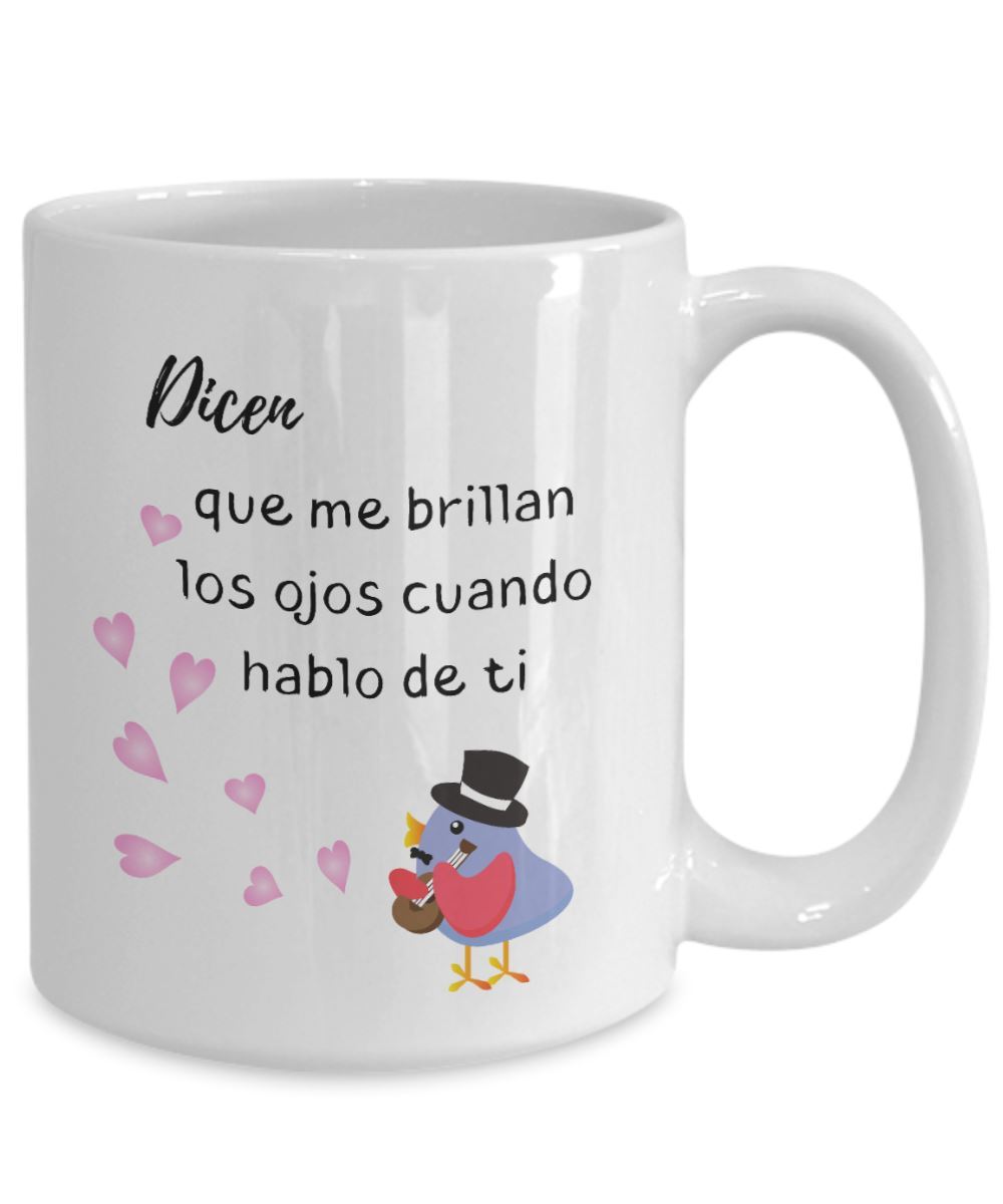 Taza de café con mensaje de amor: Dicen… que me brillan los ojos cuando hablo de ti! Coffee Mug Regalos.Gifts 