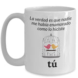 Taza de café con mensaje de amor: La verdad es que nadie me había enamorado como lo hiciste Tú! Coffee Mug Regalos.Gifts 