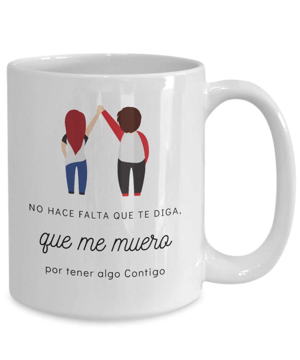 Taza de café con mensaje de amor: No hace falta que te diga, que me muero por tener algo contigo Coffee Mug Regalos.Gifts 