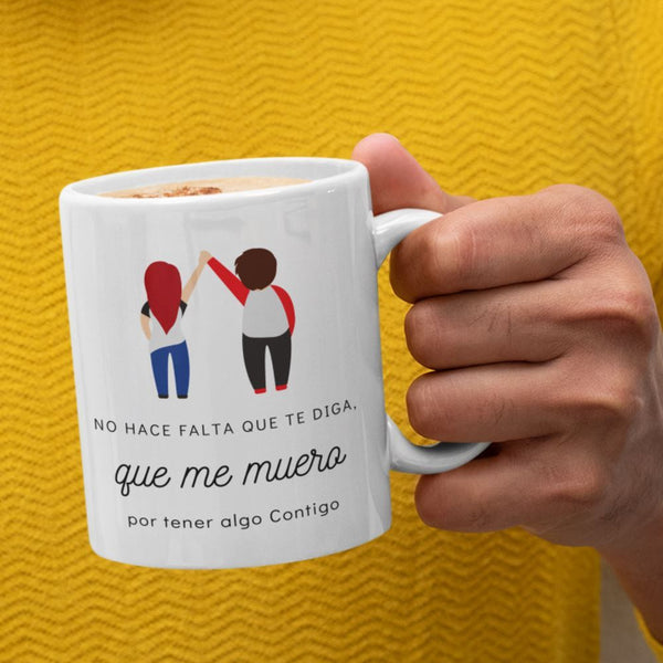 Taza de café con mensaje de amor: No hace falta que te diga, que me muero por tener algo contigo Coffee Mug Regalos.Gifts 