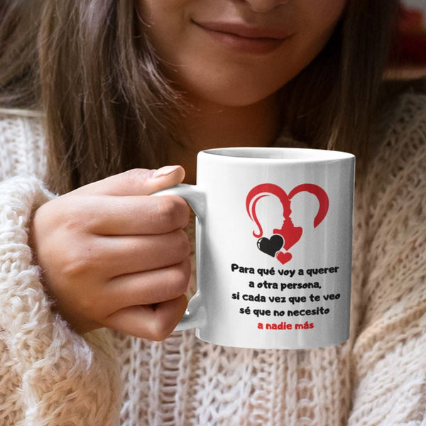 Taza de café con mensaje de amor: Para que voy a querer a otra persona si cada vez que te veo sé que no necesito a nadie más. Coffee Mug Regalos.Gifts 