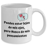 Taza de café con mensaje de amor: Puedes estar mejor de mis ojos, pero Nunca de mis pensamiento Coffee Mug Regalos.Gifts 