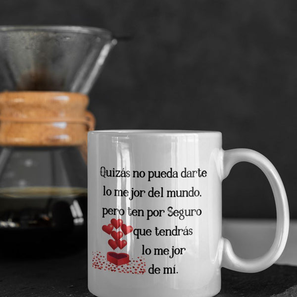 Taza de café con mensaje de amor: Quizás no pueda darte lo mejor del mundo, pero ten seguro que tendrás lo mejor de mí. Coffee Mug Regalos.Gifts 