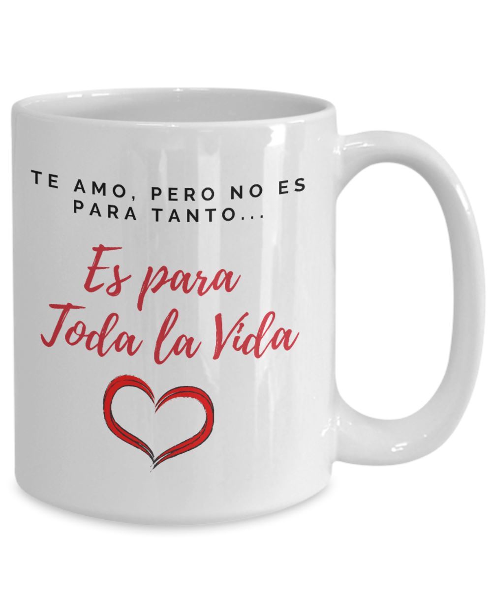 Taza de café con mensaje de amor: Te amo, pero no es para tanto, es para Toda la vida Coffee Mug Regalos.Gifts 