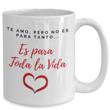 Taza de café con mensaje de amor: Te amo, pero no es para tanto, es para Toda la vida Coffee Mug Regalos.Gifts 