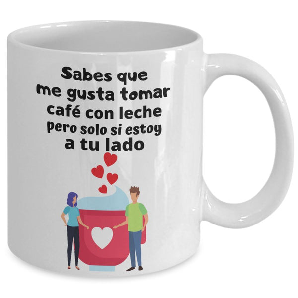 Taza de café: Sabes que me gusta tomar café con leche pero solo si estoy a tu lado Coffee Mug Regalos.Gifts 