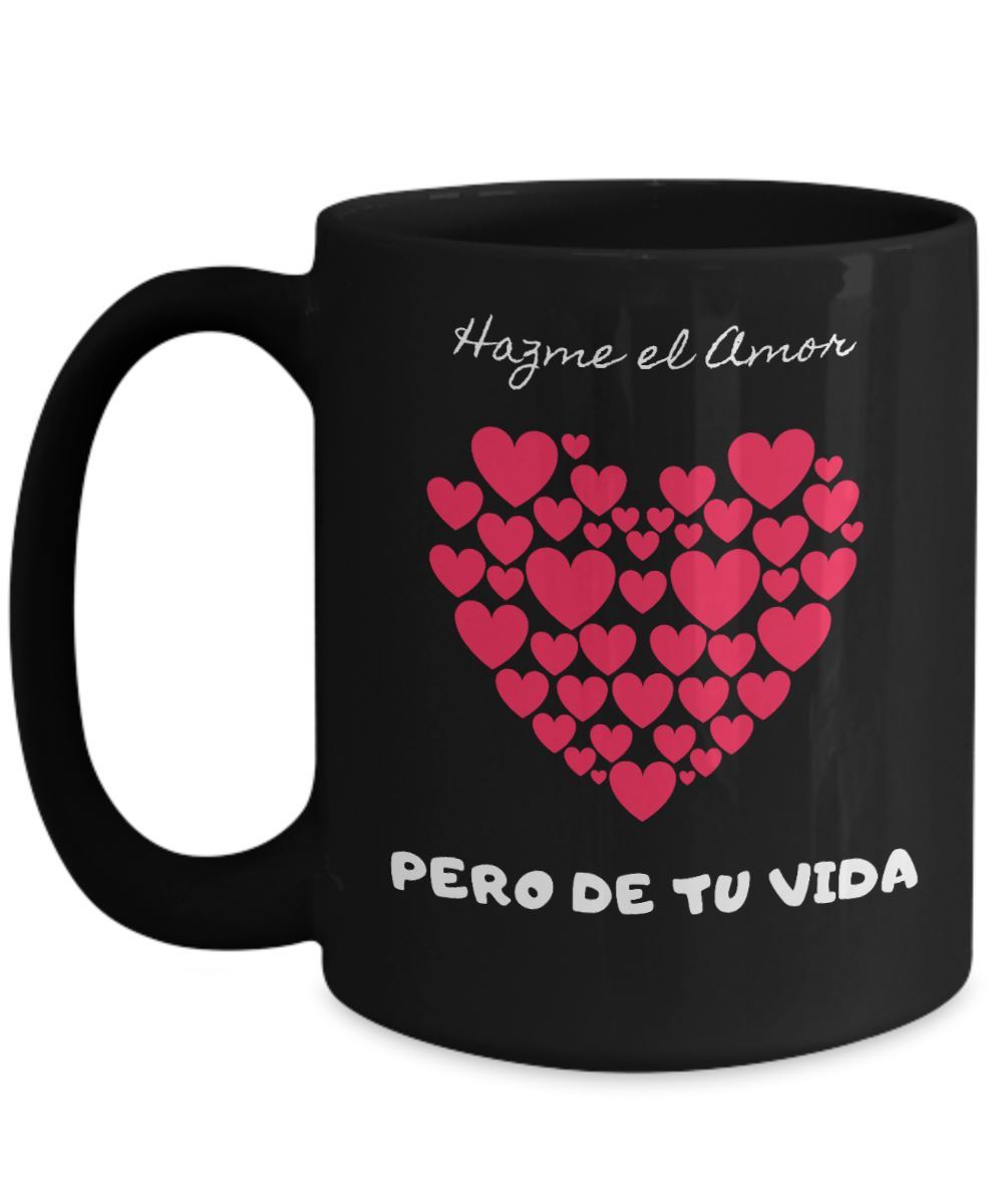 Taza Negra con mensaje de amor: Hazme el amor, pero de tu vida! Coffee Mug Regalos.Gifts 