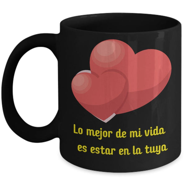 Taza Negra con mensaje de amor: Lo mejor de mi vida es estar en la tuya Coffee Mug Regalos.Gifts 