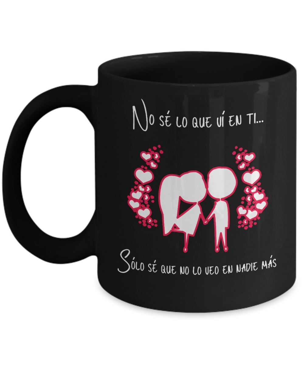 Taza Negra con mensaje de amor: No sé lo que vi en ti, sólo sé que no lo veo en nadie más Coffee Mug Regalos.Gifts 