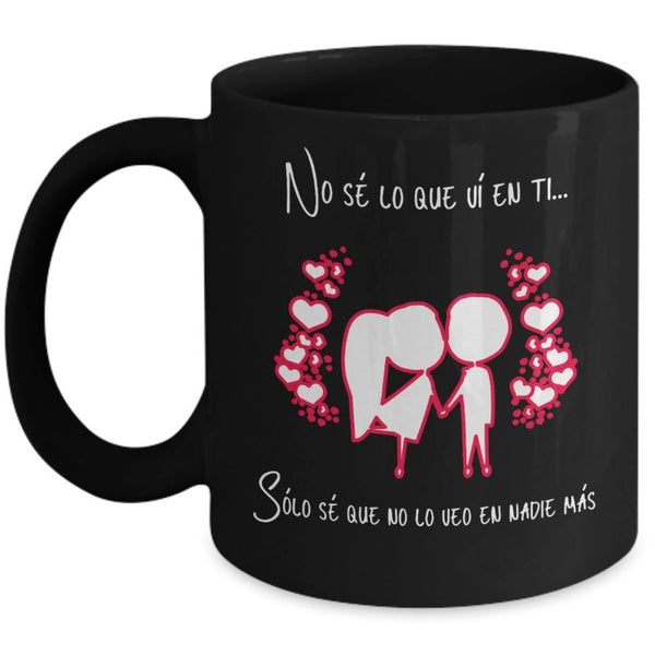 Taza Negra con mensaje de amor: No sé lo que vi en ti, sólo sé que no lo veo en nadie más Coffee Mug Regalos.Gifts 