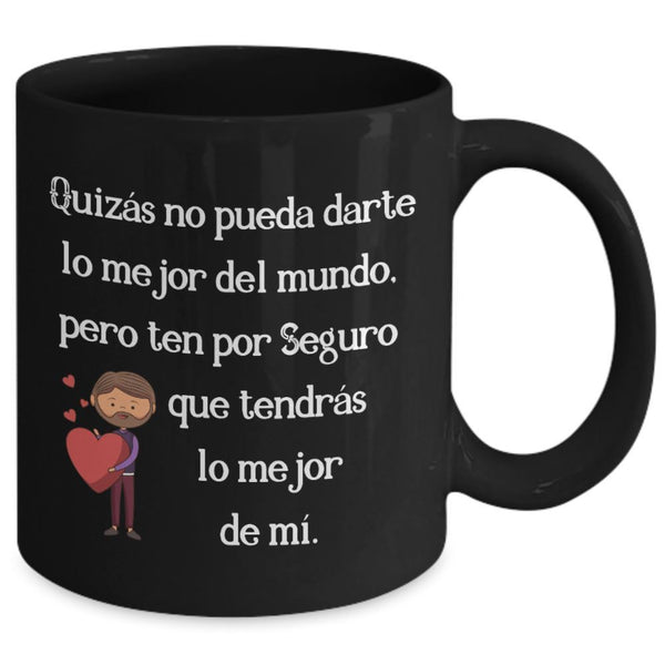 Taza Negra con mensaje de amor: Quizás no pueda darte lo mejor del mundo, pero ten seguro que tendrás lo mejor de mí. Coffee Mug Regalos.Gifts 