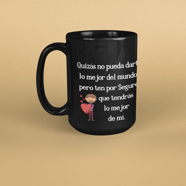 Taza Negra con mensaje de amor: Quizás no pueda darte lo mejor del mundo, pero ten seguro que tendrás lo mejor de mí. Coffee Mug Regalos.Gifts 