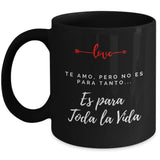Taza Negra con mensaje de amor: Te amo, pero no es para tanto, es para Toda la vida Coffee Mug Regalos.Gifts 