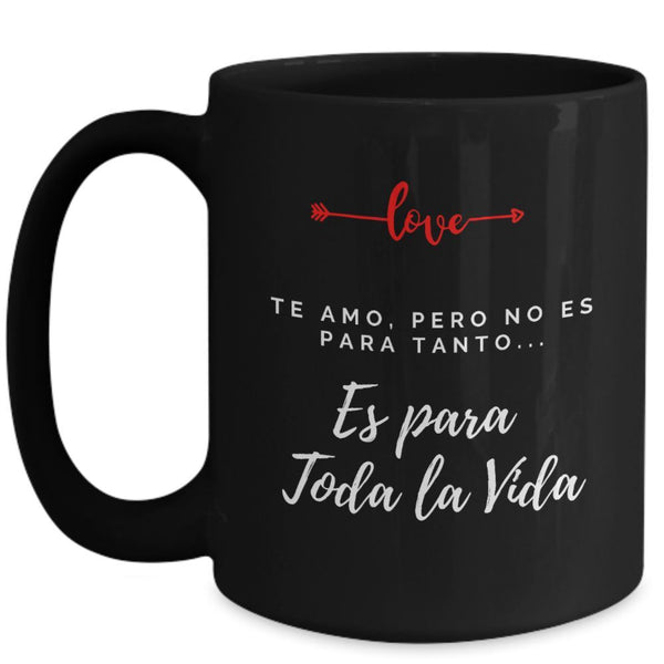 Taza Negra con mensaje de amor: Te amo, pero no es para tanto, es para Toda la vida Coffee Mug Regalos.Gifts 