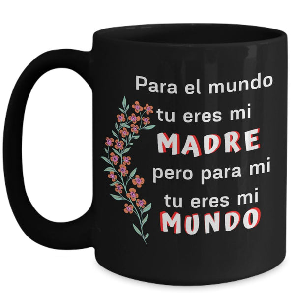 Taza Negra para el Día de la Madre: Para el mundo tu eres mi MADRE, pero para mi tu eres mi MUNDO Coffee Mug Regalos.Gifts 
