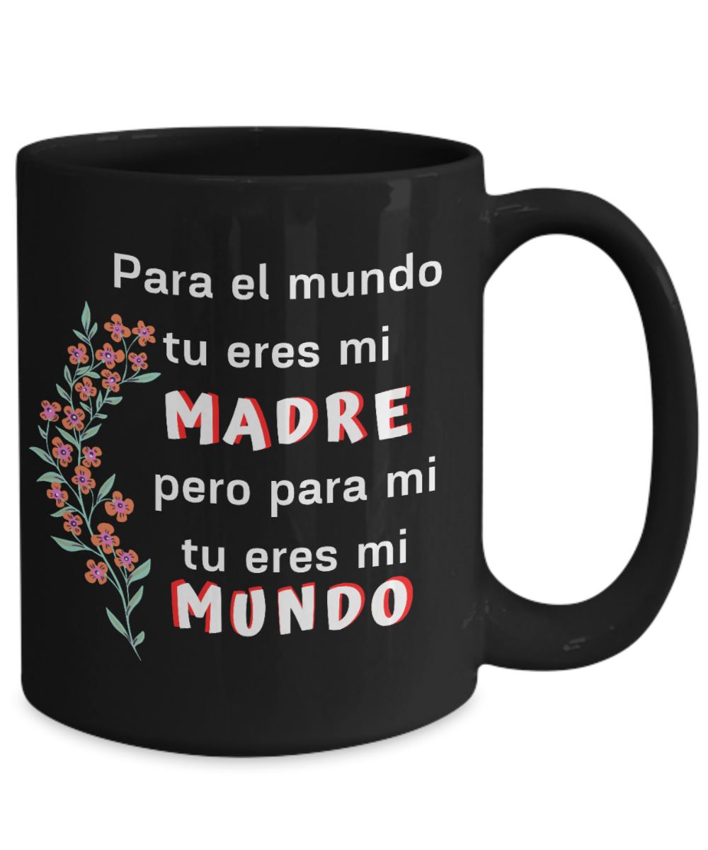 Taza Negra para el Día de la Madre: Para el mundo tu eres mi MADRE, pero para mi tu eres mi MUNDO Coffee Mug Regalos.Gifts 15oz Mug Black 