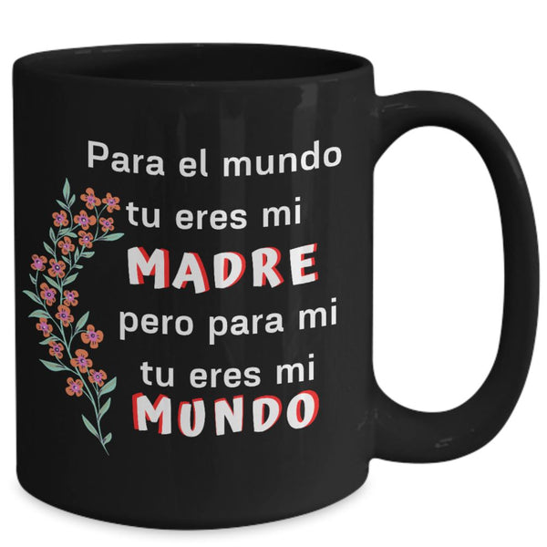 Taza Negra para el Día de la Madre: Para el mundo tu eres mi MADRE, pero para mi tu eres mi MUNDO Coffee Mug Regalos.Gifts 15oz Mug Black 