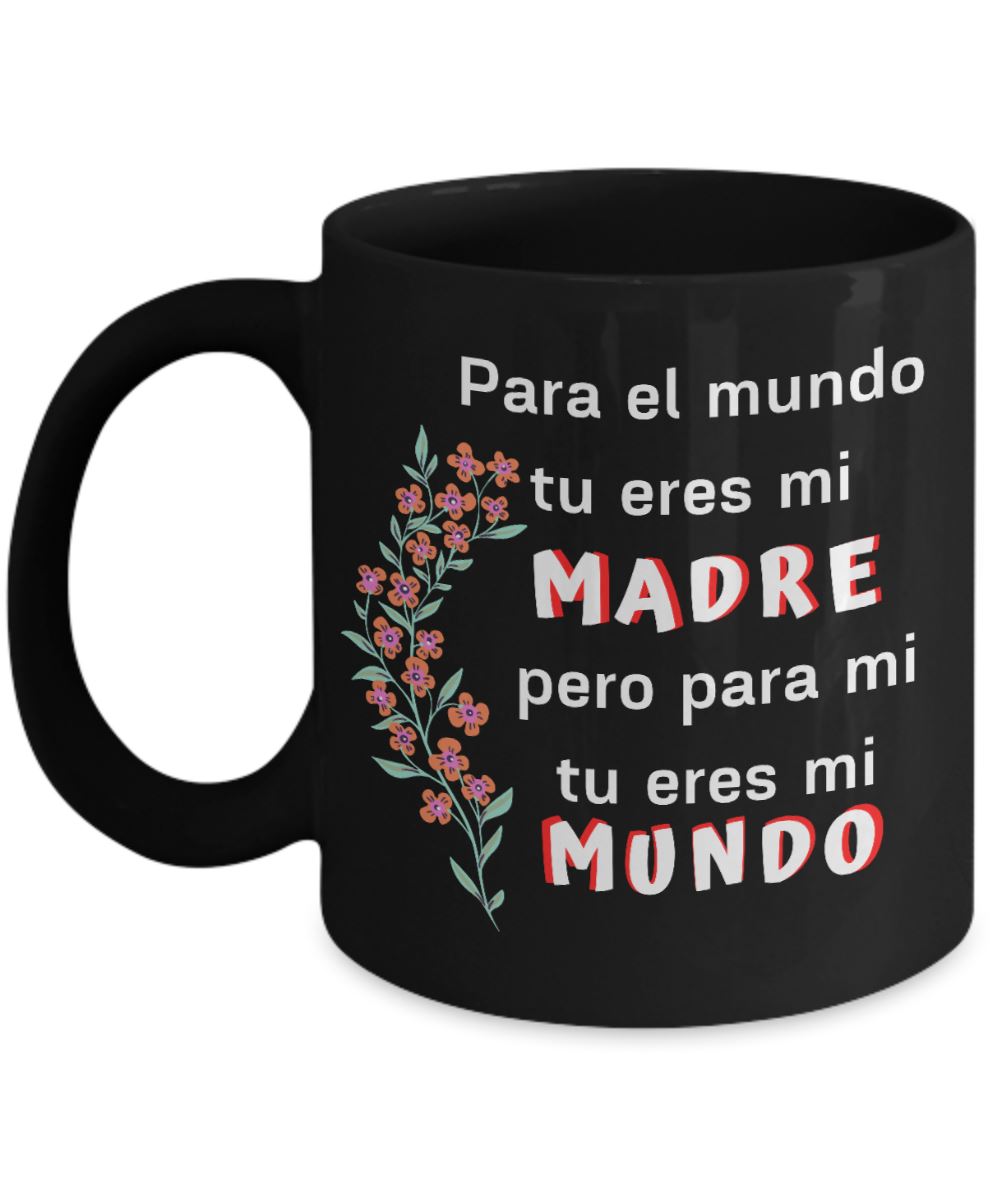 Taza Negra para el Día de la Madre: Para el mundo tu eres mi MADRE, pero para mi tu eres mi MUNDO Coffee Mug Regalos.Gifts 11oz Mug Black 