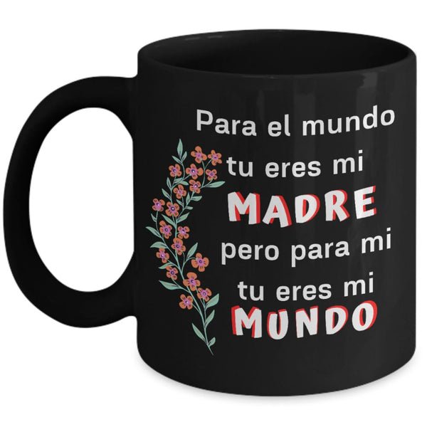 Taza Negra para el Día de la Madre: Para el mundo tu eres mi MADRE, pero para mi tu eres mi MUNDO Coffee Mug Regalos.Gifts 11oz Mug Black 
