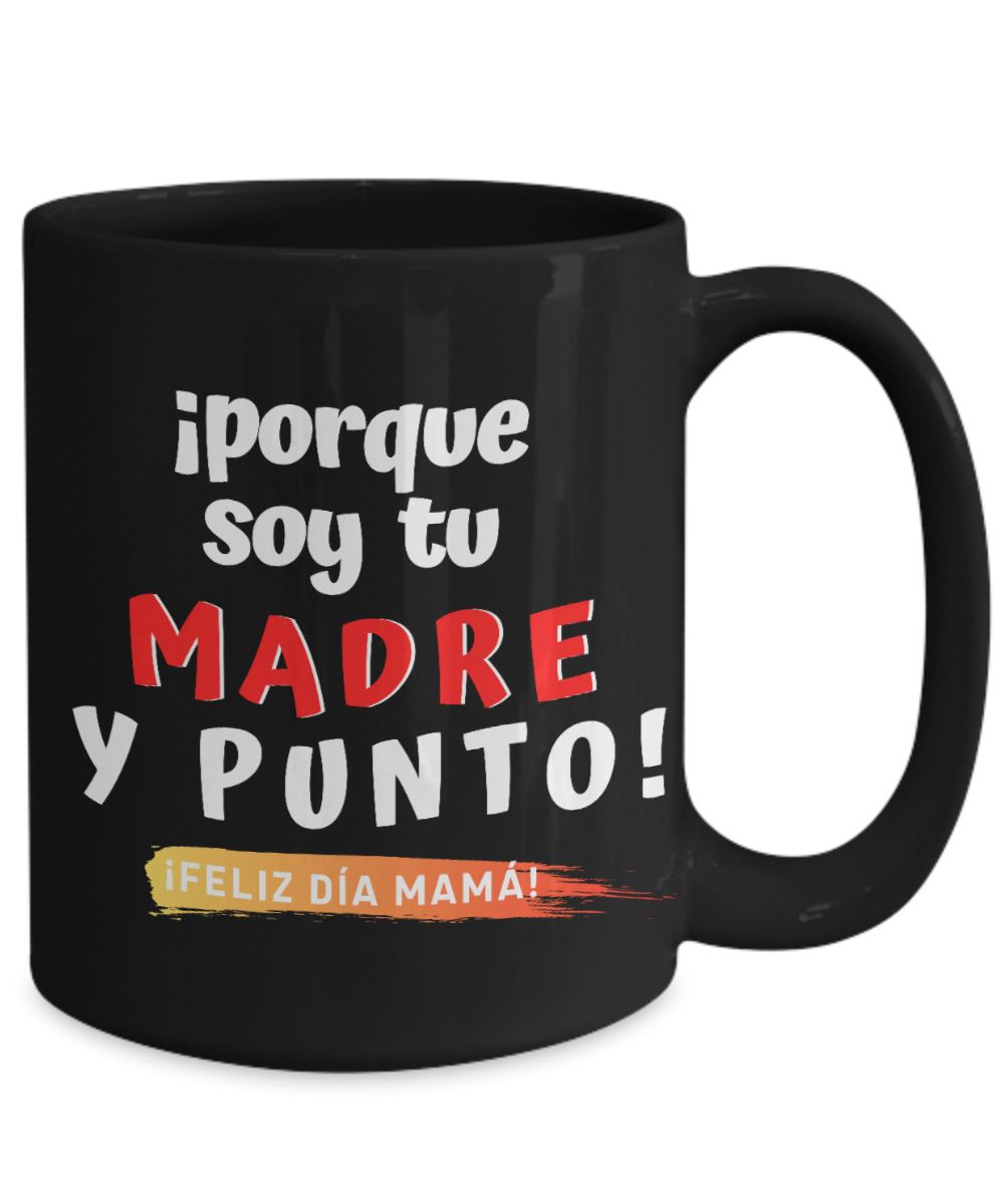 Taza Negra para Mamá: ¡porque soy tu MADRE y punto! Coffee Mug Regalos.Gifts 15oz Mug Black 