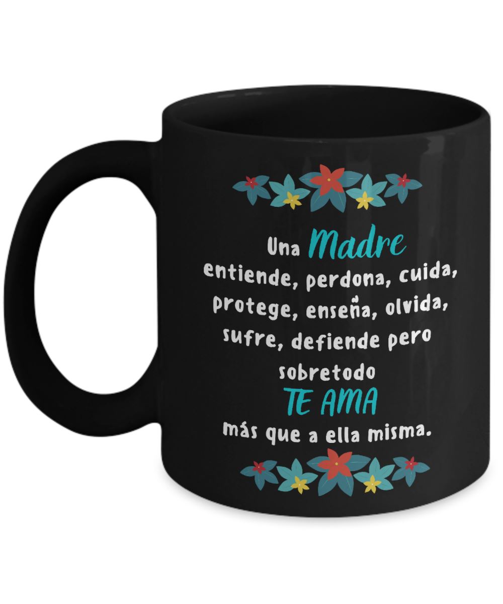Taza Negra para Mamá: Una madre entiende, perdona, cuida, protege… Coffee Mug Regalos.Gifts 11oz Mug Black 