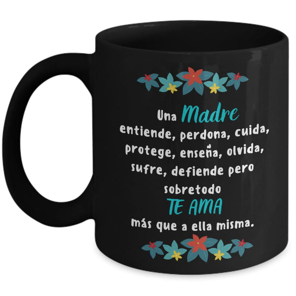 Taza Negra para Mamá: Una madre entiende, perdona, cuida, protege… Coffee Mug Regalos.Gifts 11oz Mug Black 