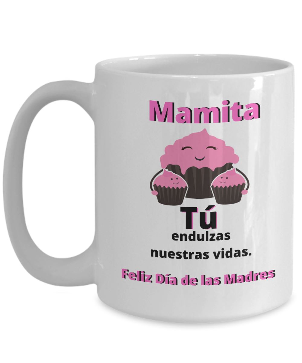 Taza Para Mamá: Mamita, Tú endulzas nuestras vidas. Coffee Mug Regalos.Gifts 