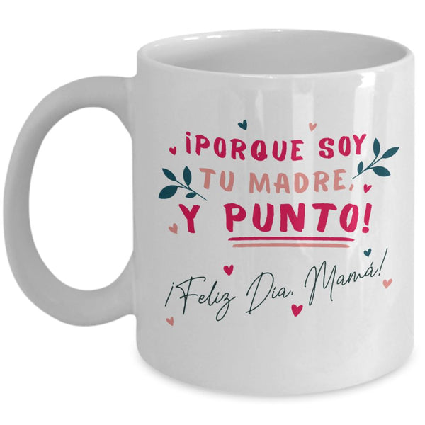 Taza para Mamá: ¡porque soy tu MADRE y punto! - Día Madre Coffee Mug Regalos.Gifts 11oz Mug White 