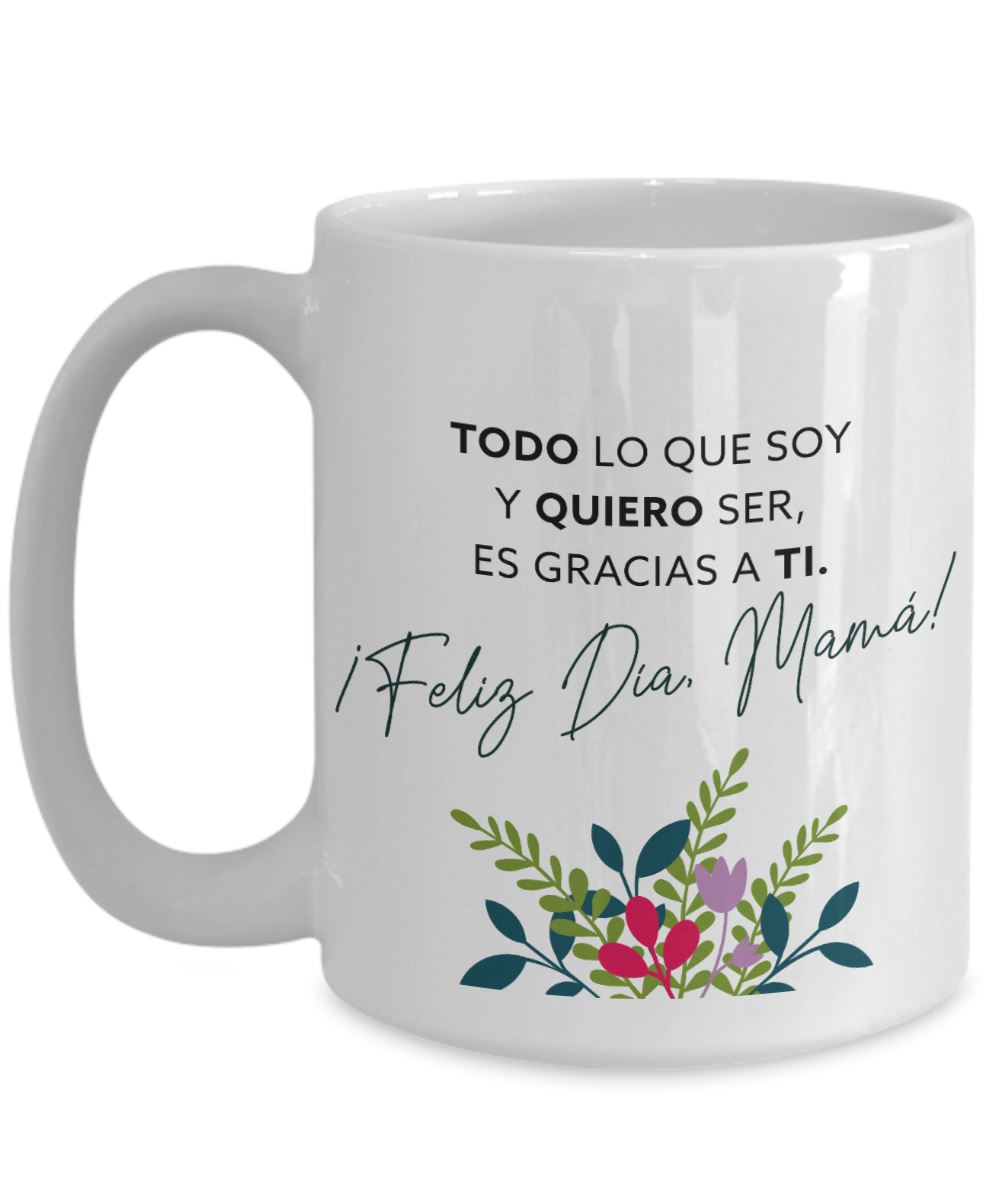 Taza para Mamá: TODO lo que soy y QUIERO ser es gracias a Ti. Coffee Mug Regalos.Gifts 