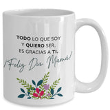 Taza para Mamá: TODO lo que soy y QUIERO ser es gracias a Ti. Coffee Mug Regalos.Gifts 15oz Mug White 
