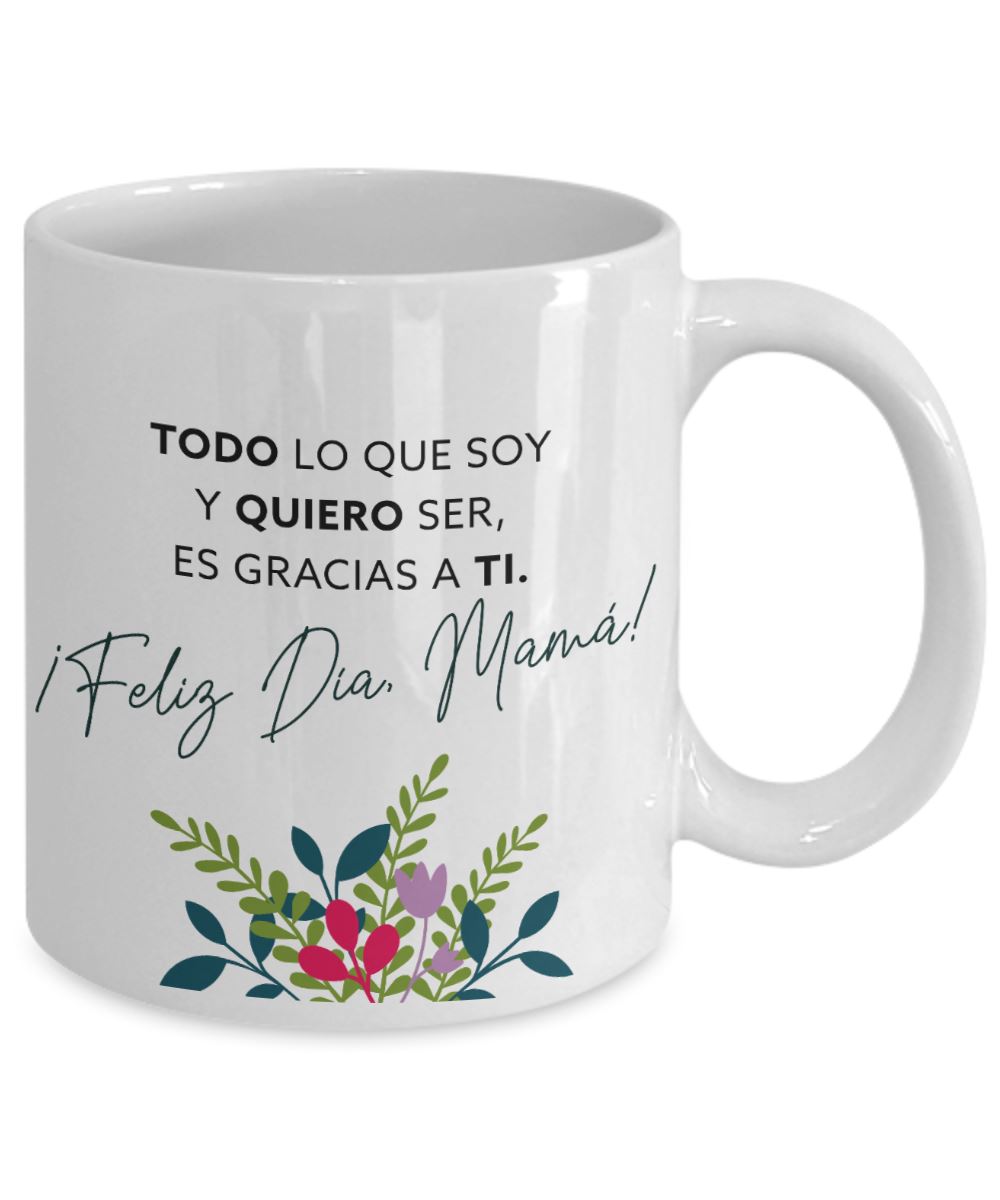 Taza para Mamá: TODO lo que soy y QUIERO ser es gracias a Ti. Coffee Mug Regalos.Gifts 