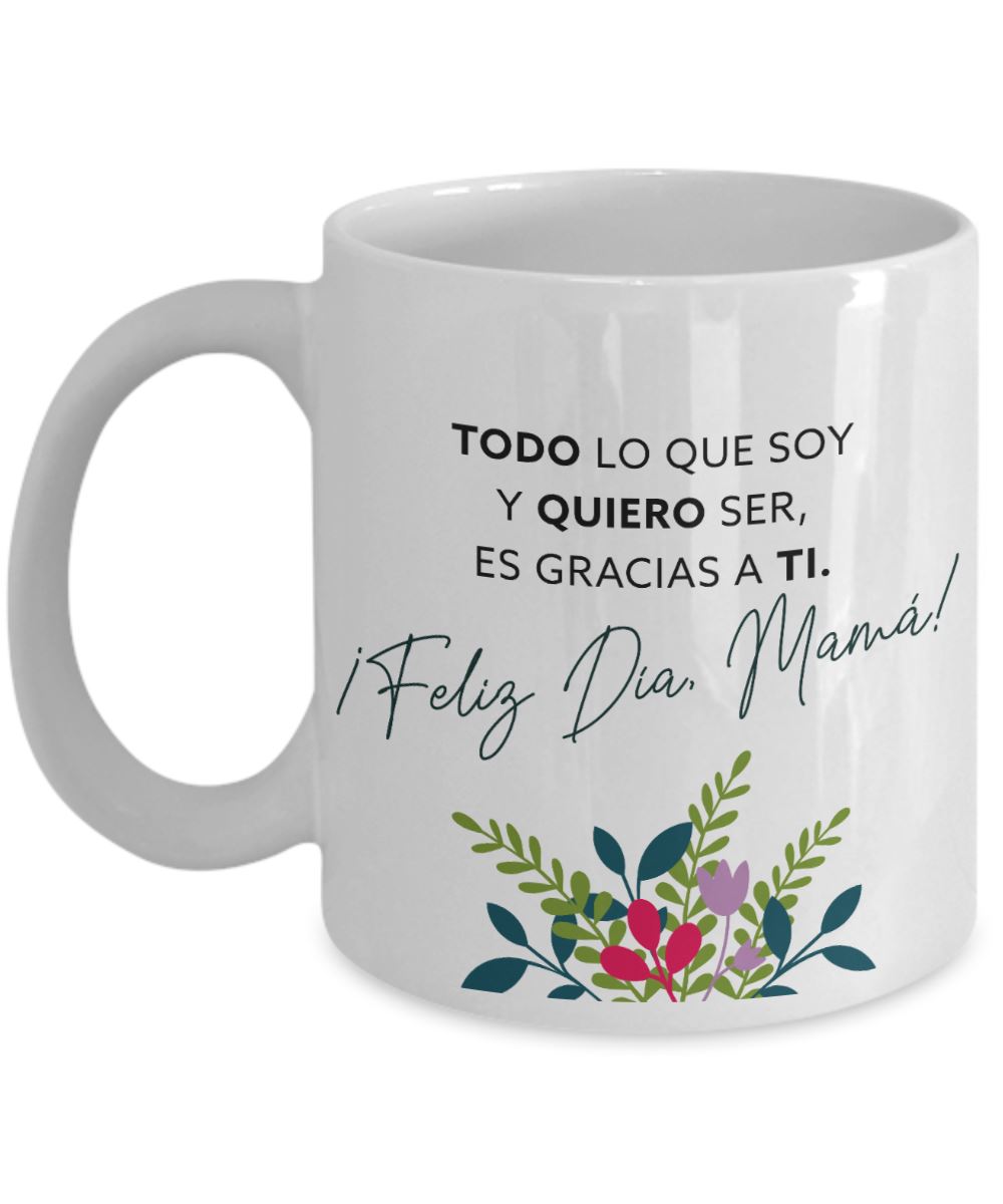 Taza para Mamá: TODO lo que soy y QUIERO ser es gracias a Ti. Coffee Mug Regalos.Gifts 11oz Mug White 