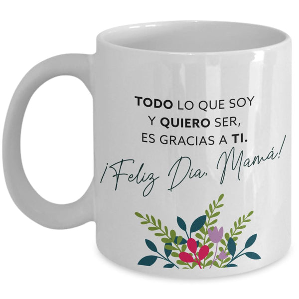 Taza para Mamá: TODO lo que soy y QUIERO ser es gracias a Ti. Coffee Mug Regalos.Gifts 11oz Mug White 
