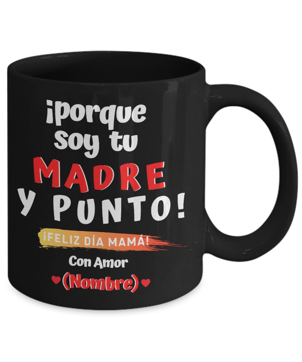 Taza Personalizable para Mamá: Porque soy tu madre y PUNTO! Coffee Mug Regalos.Gifts 15oz Negro 
