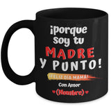 Taza Personalizable para Mamá: Porque soy tu madre y PUNTO! Coffee Mug Regalos.Gifts 11oz Negro 