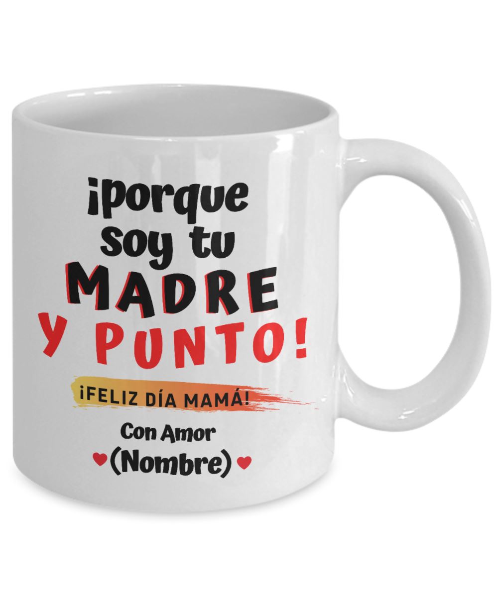 Taza Personalizable para Mamá: Porque soy tu madre y PUNTO! Coffee Mug Regalos.Gifts 15oz Blanco 