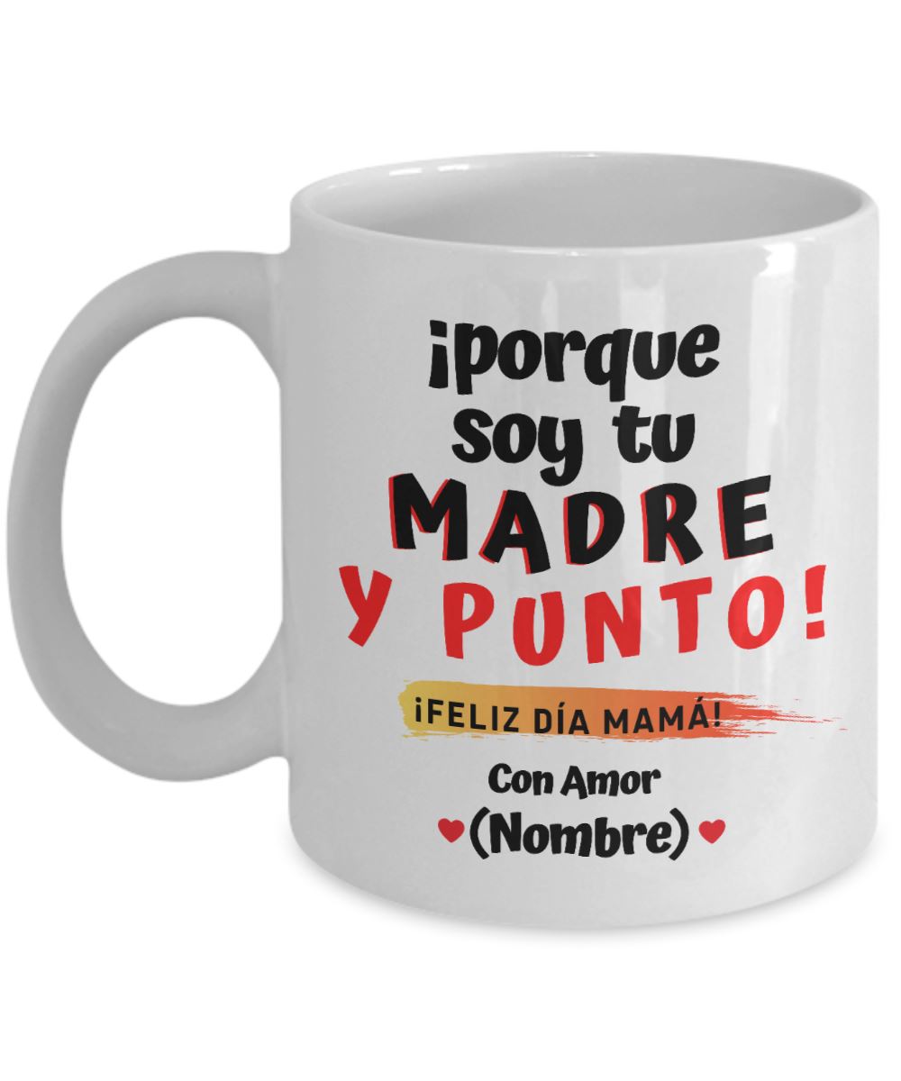 Taza Personalizable para Mamá: Porque soy tu madre y PUNTO! Coffee Mug Regalos.Gifts 11oz Blanco 