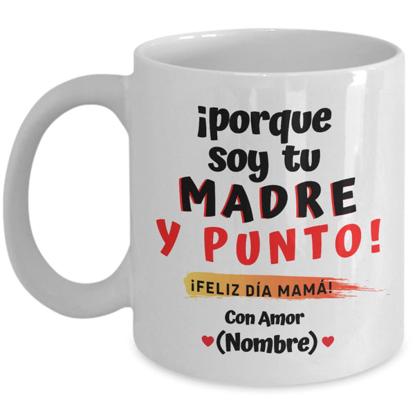Taza Personalizable para Mamá: Porque soy tu madre y PUNTO! Coffee Mug Regalos.Gifts 11oz Blanco 